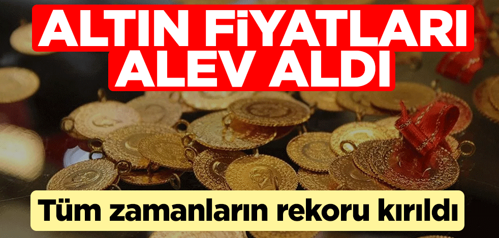 Altın fiyatları alev aldı! Tüm zamanların rekoru kırıldı