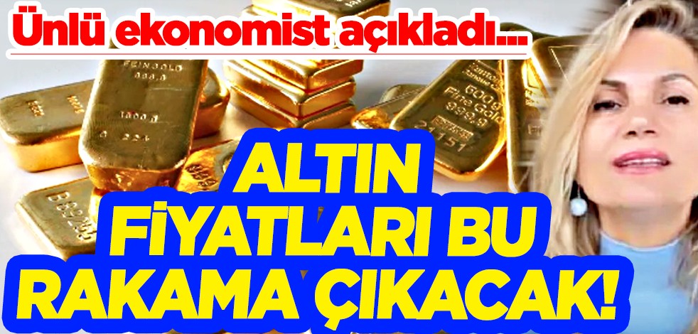 Altın fiyatları bu rakama çıkacak! Ünlü ekonomist açıkladı...