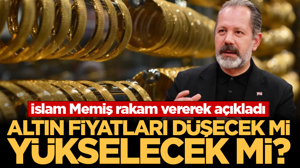 Altın fiyatları düşecek mi, yükselecek mi? İslam Memiş rakam vererek açıkladı 