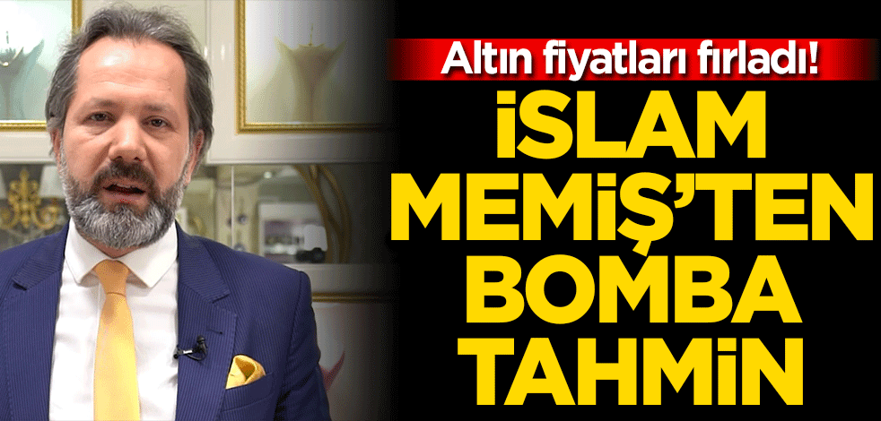 Altın fiyatları fırladı! İslam Memiş bombayı patlattı