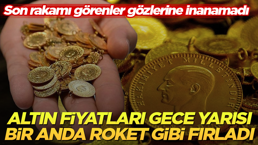 Altın fiyatları gece yarısı bir anda roket gibi fırladı! Son rakamı görenler gözlerine inanamadı