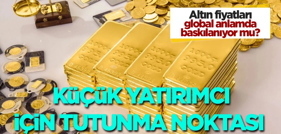 Altın fiyatları global anlamda baskılanıyor mu? Küçük yatırımcı için tutunma noktası