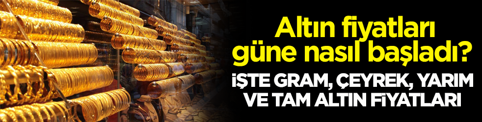 Altın fiyatları güne nasıl başladı? İşte gram, çeyrek, yarım ve tam altın fiyatları