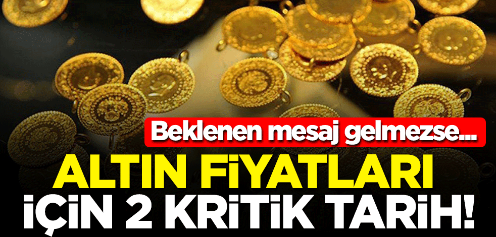 Altın fiyatları için 2 kritik tarih! Uzmanlar değerlendirdi