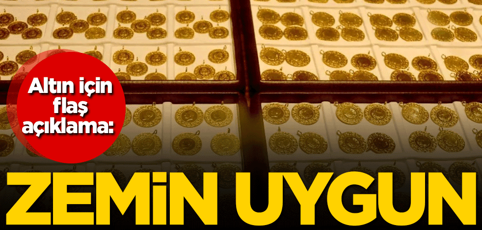 Altın fiyatları için flaş açıklama: Zemin uygun