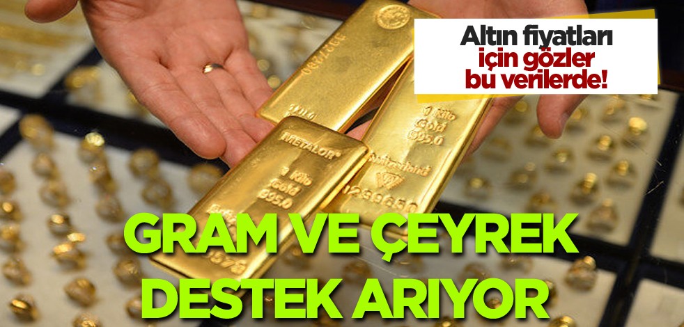 Altın fiyatları için gözler bu verilerde! Gram ve çeyrek destek arıyor