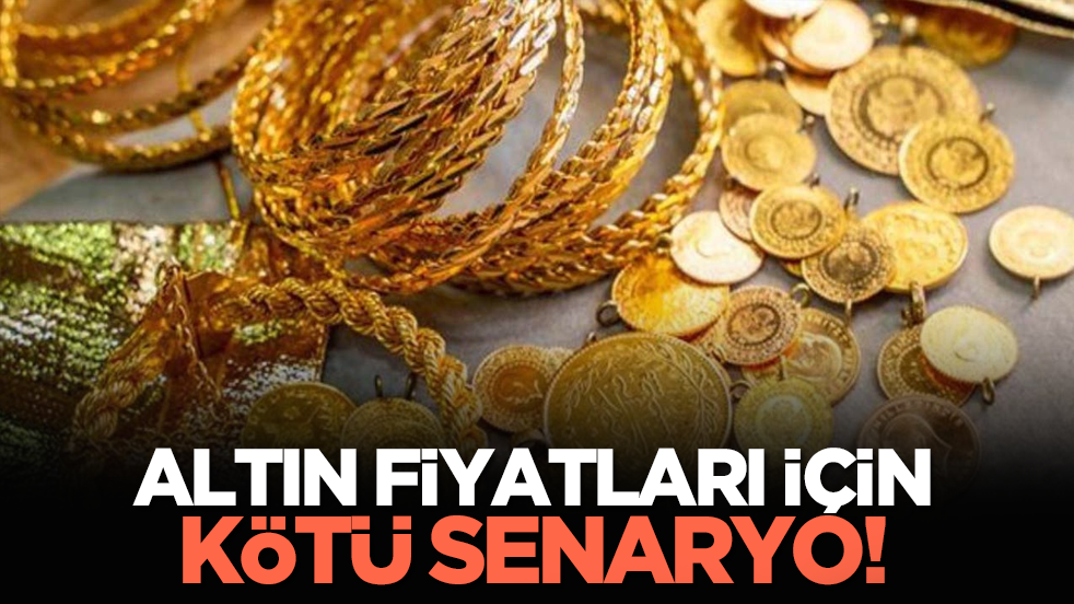 Altın fiyatları için kötü senaryo!