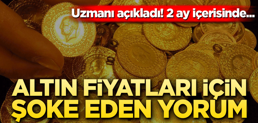 Altın fiyatları için şoke eden yorum! Uzmanı açıkladı! 2 ay içerisinde…
