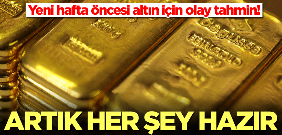 Altın fiyatları için yeni hafta öncesi olay tahmin! Artık her şey hazır