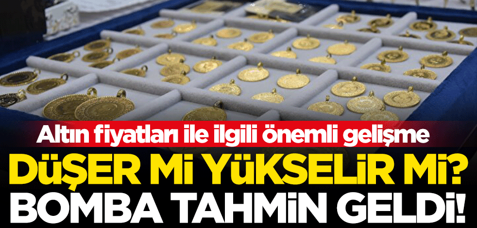 Altın fiyatları ile ilgili önemli gelişme! Düşer mi yükselir mi? Bomba tahmin geldi