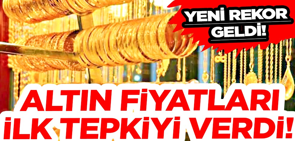 Altın fiyatları ilk tepkiyi verdi! Yeni rekor geldi... Dünyadan gelen ilk gelişim!