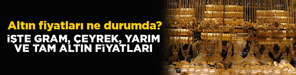 Altın fiyatları ne durumda? İşte gram, çeyrek, yarım ve tam altın fiyatları