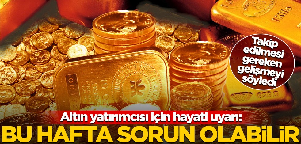 Altın fiyatları ne olacak? Hayati uyarı geldi! "Bu hafta sorun olabilir…" Altın fiyatları tahmini
