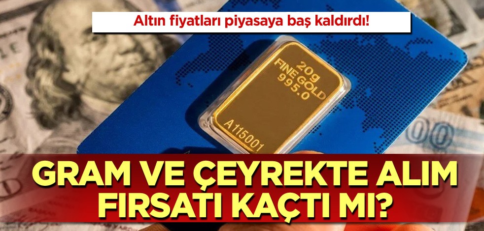 Altın fiyatları piyasaya baş kaldırdı! Gram ve çeyrekte alım fırsatı kaçtı mı?
