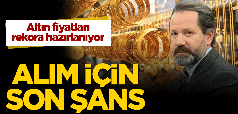 Altın fiyatları rekora hazırlanıyor! İslam Memiş uyardı: Alım için son şans