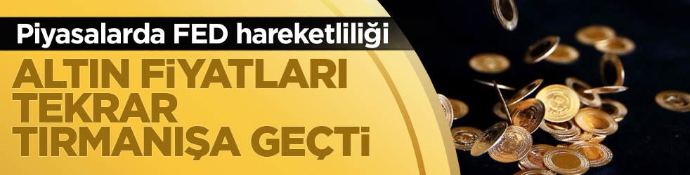Altın fiyatları tekrar tırmanışa geçti: Piyasalarda FED hareketliliği