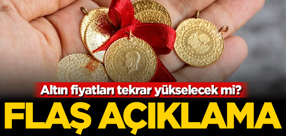 Altın fiyatları tekrar yükselecek mi? Flaş açıklama