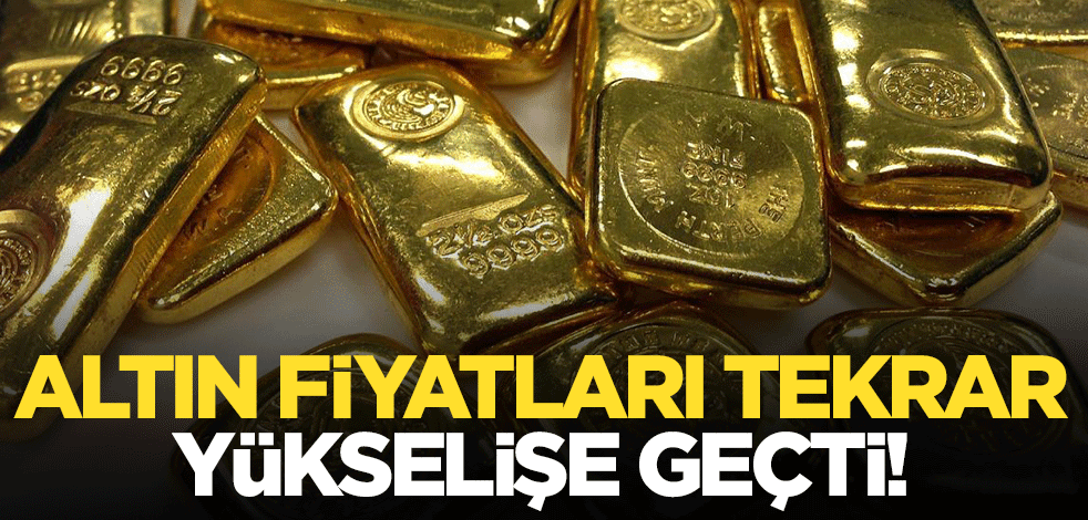 Altın fiyatları tekrar yükselişe geçti!