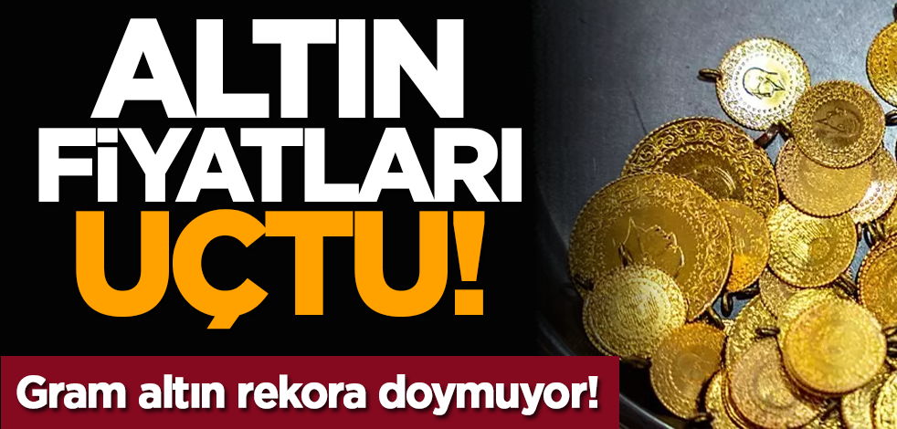 Altın fiyatları uçtu! Gram altın rekora doymuyor!
