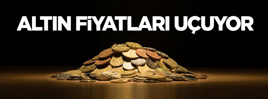 Altın fiyatları uçuyor