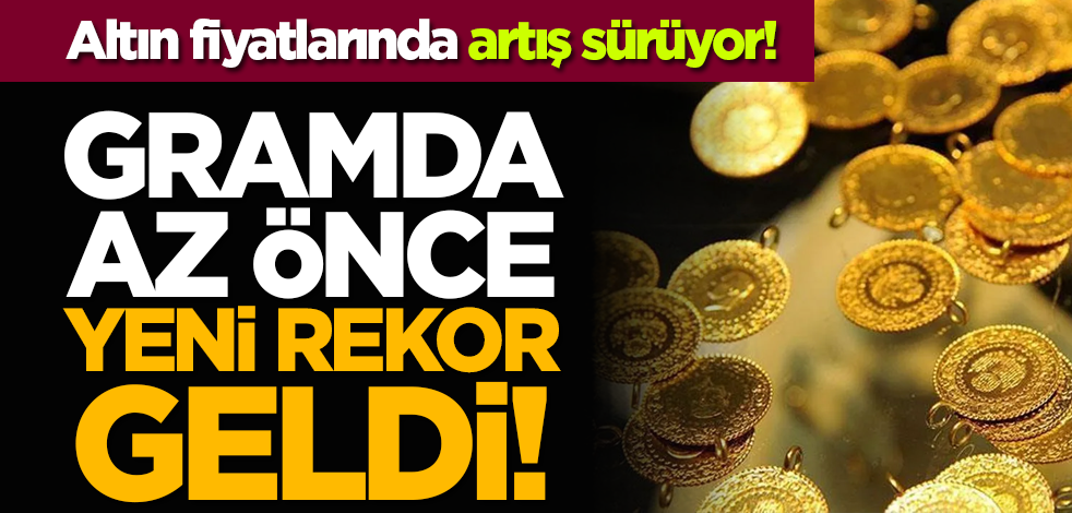 Altın fiyatlarında artış sürüyor: Gramda az önce yeni rekor geldi!