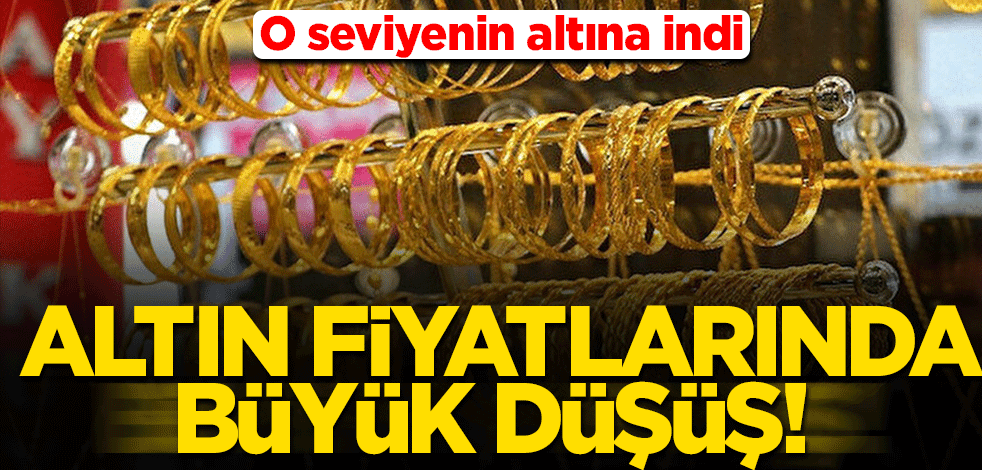 Altın fiyatlarında büyük düşüş! O seviyenin altına indi