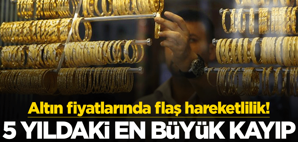 Altın fiyatlarında flaş hareketlilik! 5 yıldaki en büyük kayıp
