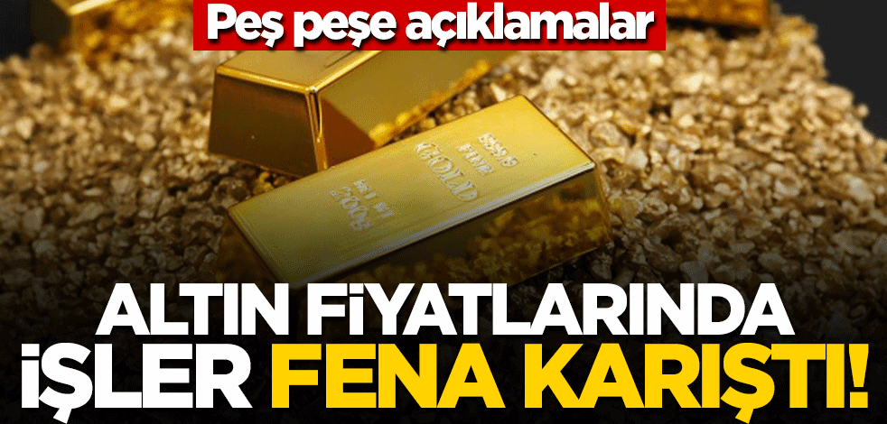 Altın fiyatlarında işler fena karıştı! Peş peşe açıklamalar