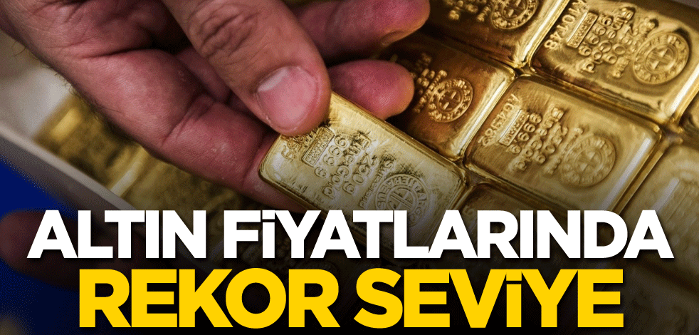 Altın fiyatlarında rekor seviye!
