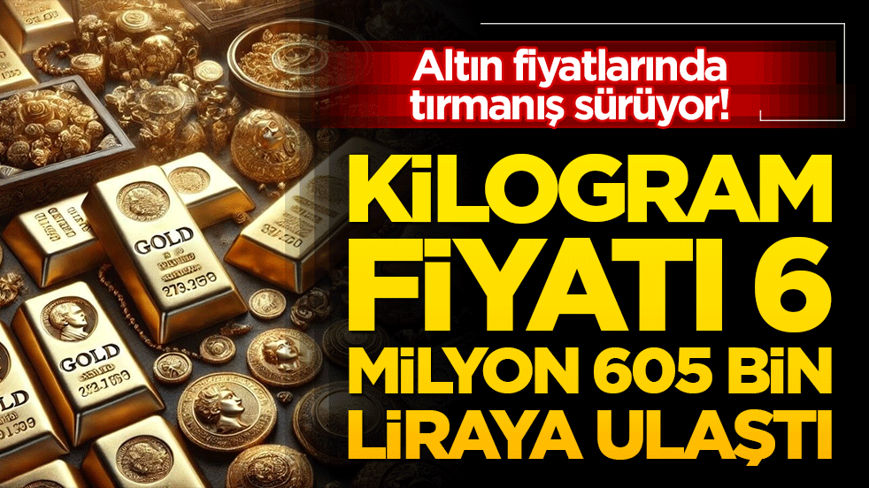 Altın fiyatlarında tırmanış sürüyor! Kilogram fiyatı 6 milyon 605 bin liraya ulaştı!