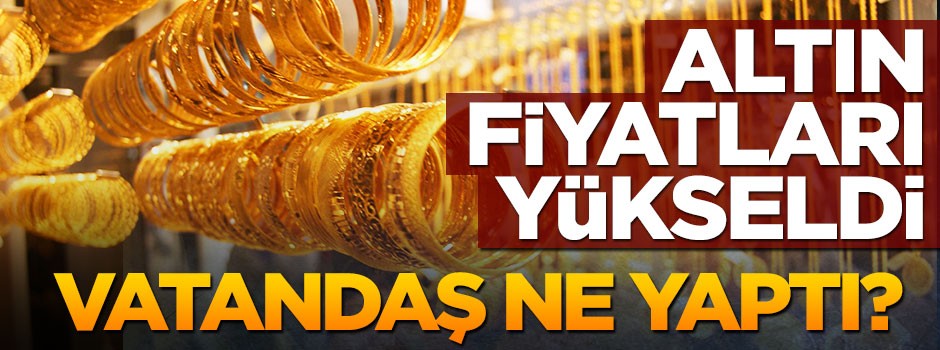 Altın fiyatlarındaki yükseliş piyasayı nasıl etkiledi?