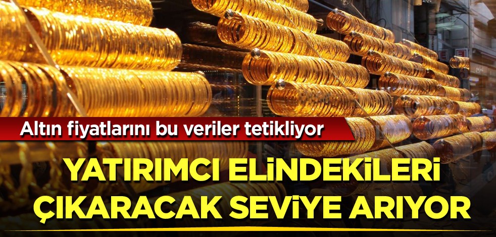 Altın fiyatlarını bu veriler tetikliyor! Yatırımcı elindekileri çıkaracak seviye arıyor