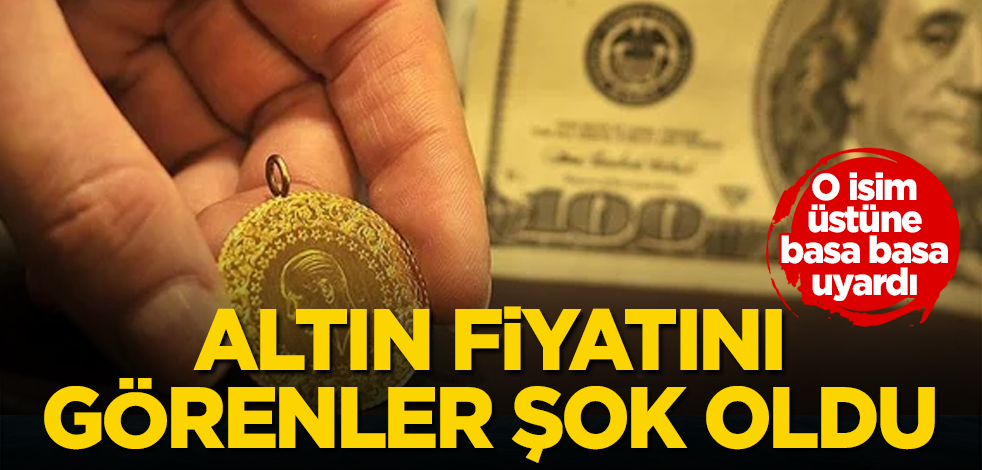 Altın fiyatlarını görenler şok oldu! O isim, üstüne basa basa uyardı