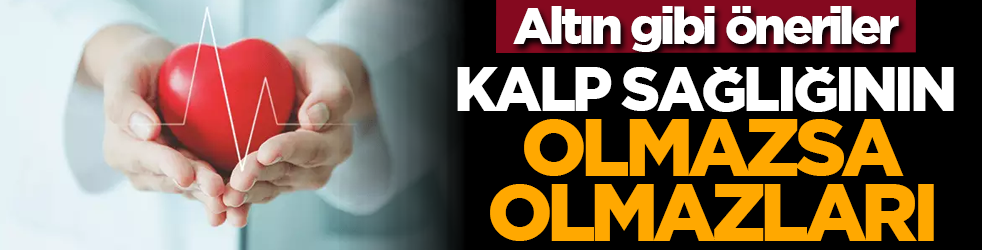 Altın gibi öneriler: Kalp sağlığının olmazsa olmazları