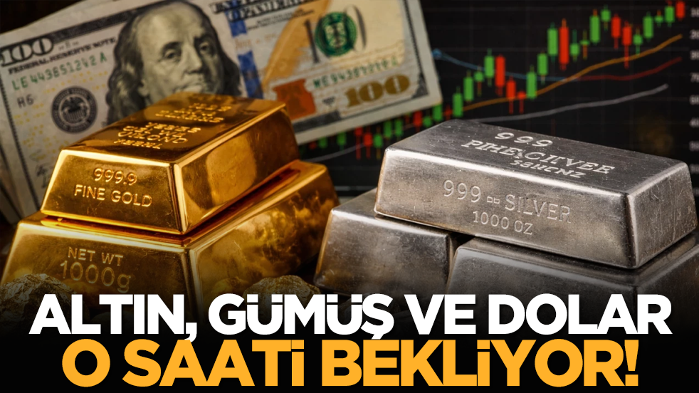 Altın, Gümüş ve Dolar o saati Bekliyor!