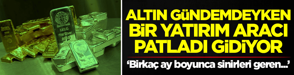 Altın gündemdeyken bir yatırım aracı patladı gidiyor: Birkaç ay boyunca...