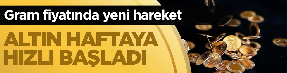 Altın haftaya hızlı başladı! Gram fiyatında yeni hareket