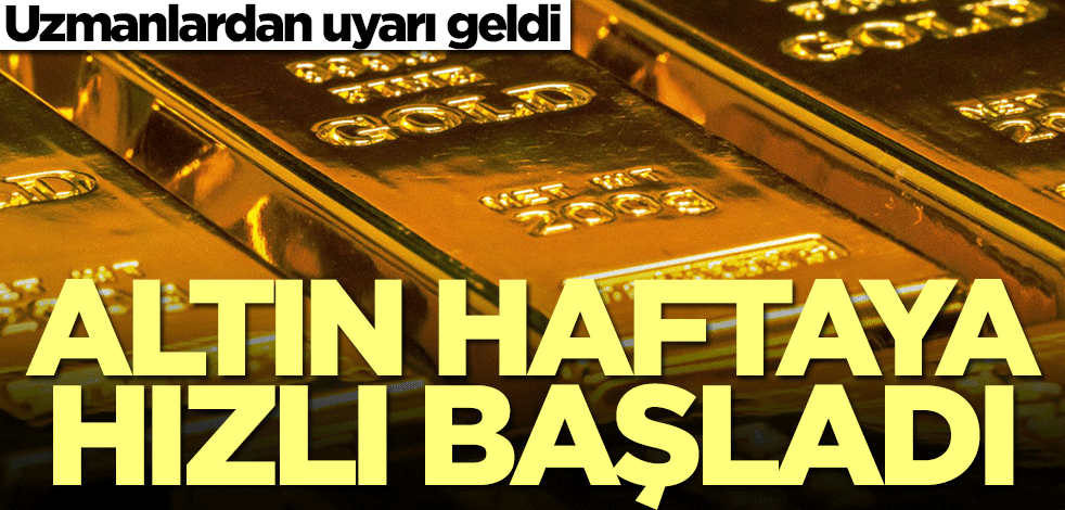 Altın haftaya hızlı başladı! Uzmanlardan uyarı geldi