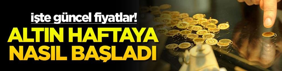 Altın haftaya nasıl başladı? İşte güncel fiyatlar