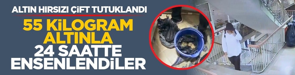 Altın hırsızı çift tutuklandı: 55 kilogram altınla 24 saatte ensenlendiler