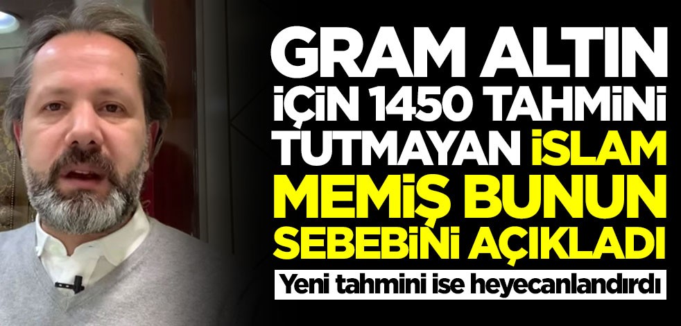 Altın için 1450 lira tahmini tutmayan İslam Memiş sebebini açıkladı! Yeni tahminini ise Türkiye'ye ilan etti