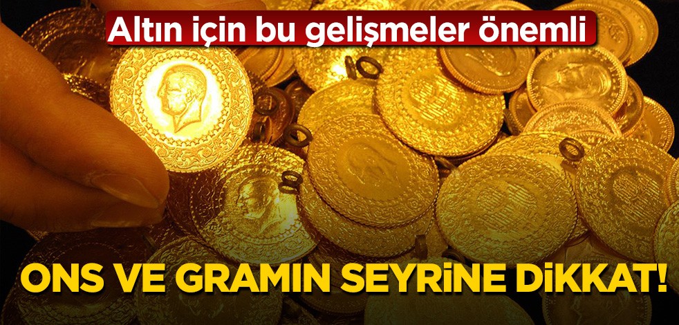 Altın için bu gelişmeler önemli. Ons ve gramın seyrine dikkat!