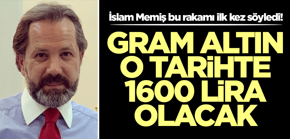 Altın için bu rakam ilk kez söylendi! İslam Memiş duyurdu: O tarihte gram altın 1600 lira olacak