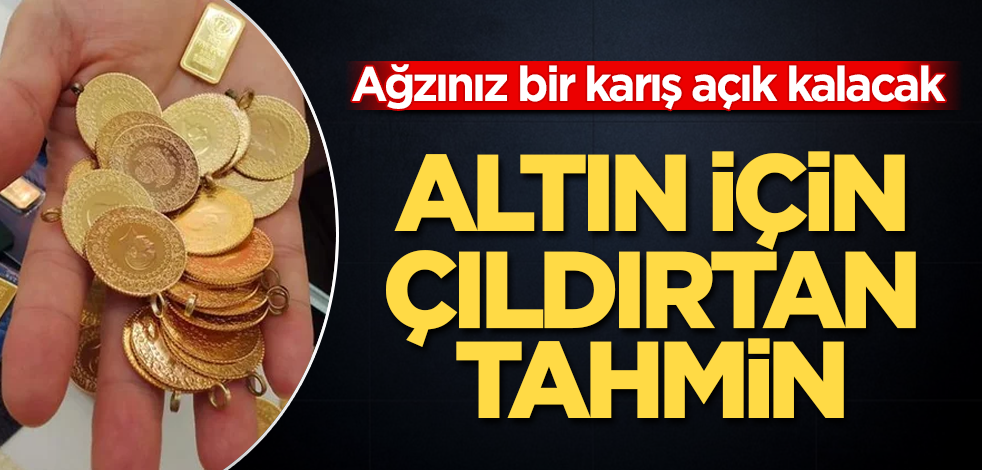 Altın için çıldırtan tahmin! Ağzınız bir karış açık kalacak