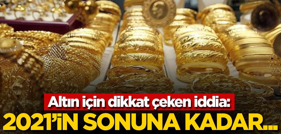 Altın için dikkat çeken iddia: 2021'in sonuna kadar...