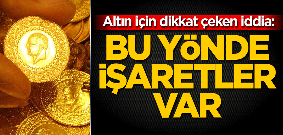 Altın için dikkat çeken iddia: Bu yönde işaretler var