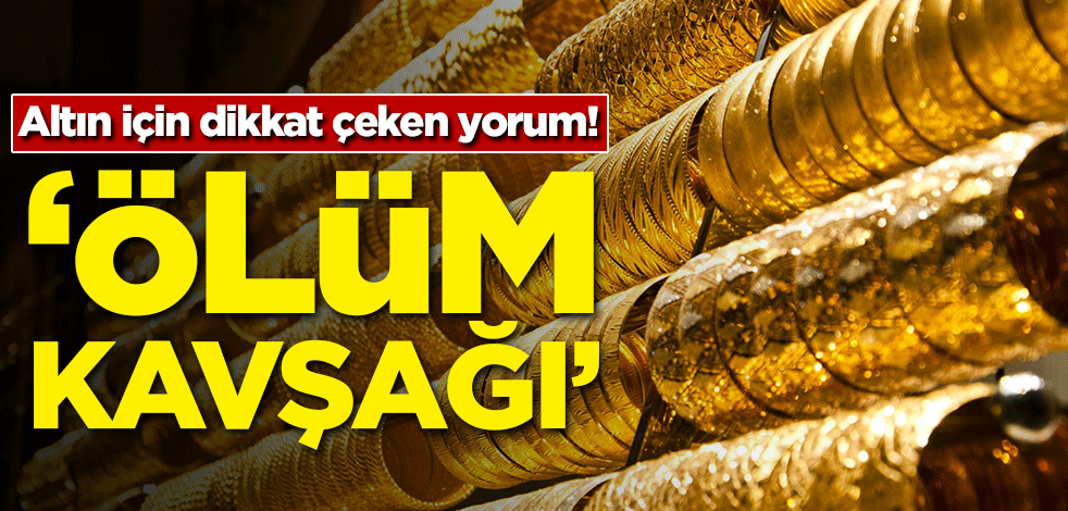 Altın için dikkat çeken yorum: Ölüm kavşağı