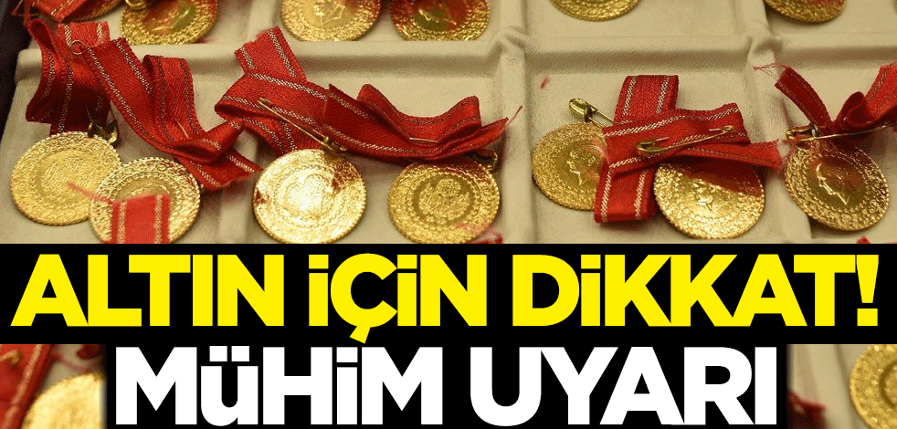 Altın için dikkat! Mühim uyarı