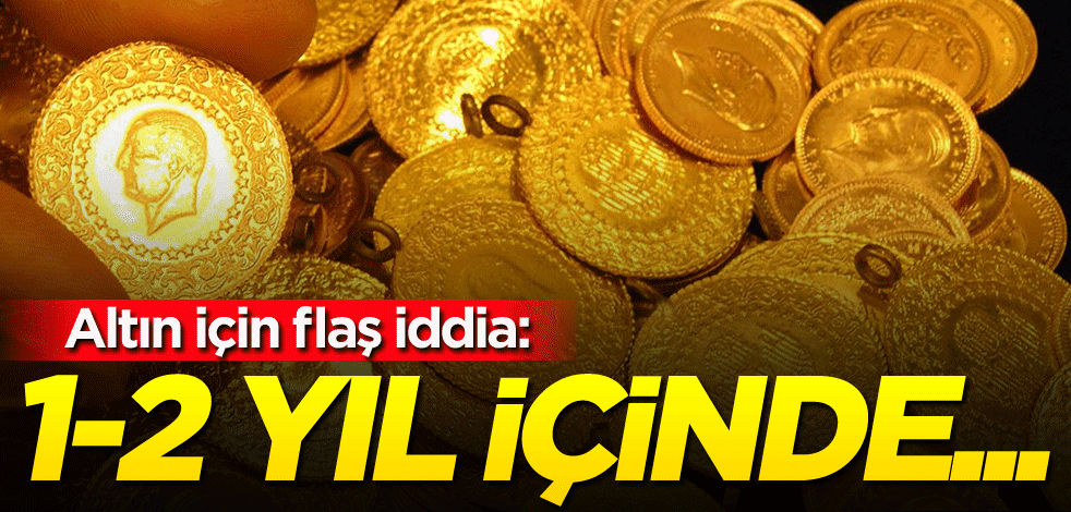 Altın için flaş iddia: 1-2 yıl içinde...