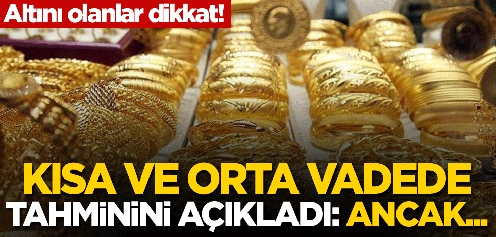 Altın için kısa ve orta vadede tahminini açıkladı: Ancak...